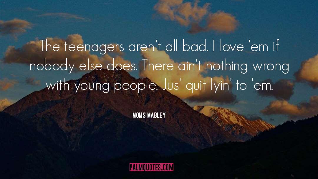 Moms Mabley Quotes: The teenagers aren't all bad.