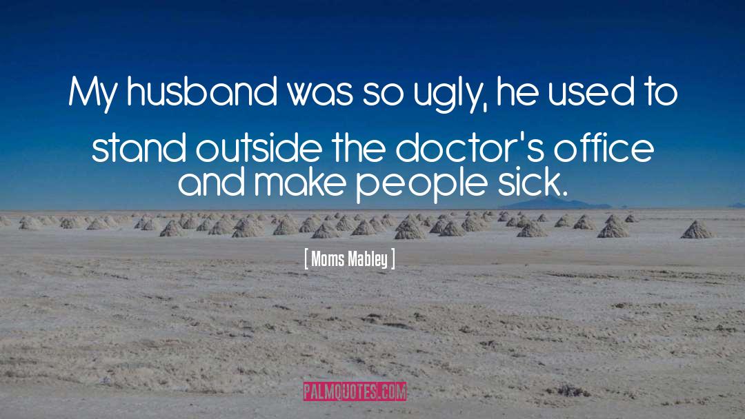 Moms Mabley Quotes: My husband was so ugly,