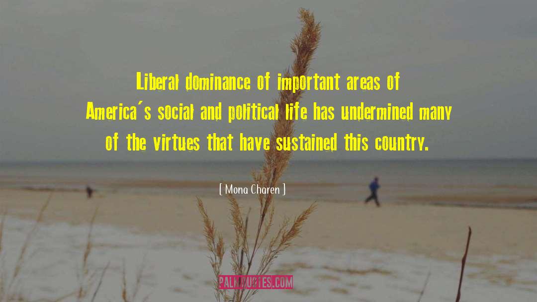 Mona Charen Quotes: Liberal dominance of important areas