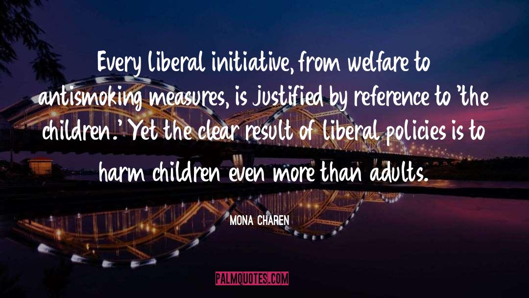 Mona Charen Quotes: Every liberal initiative, from welfare