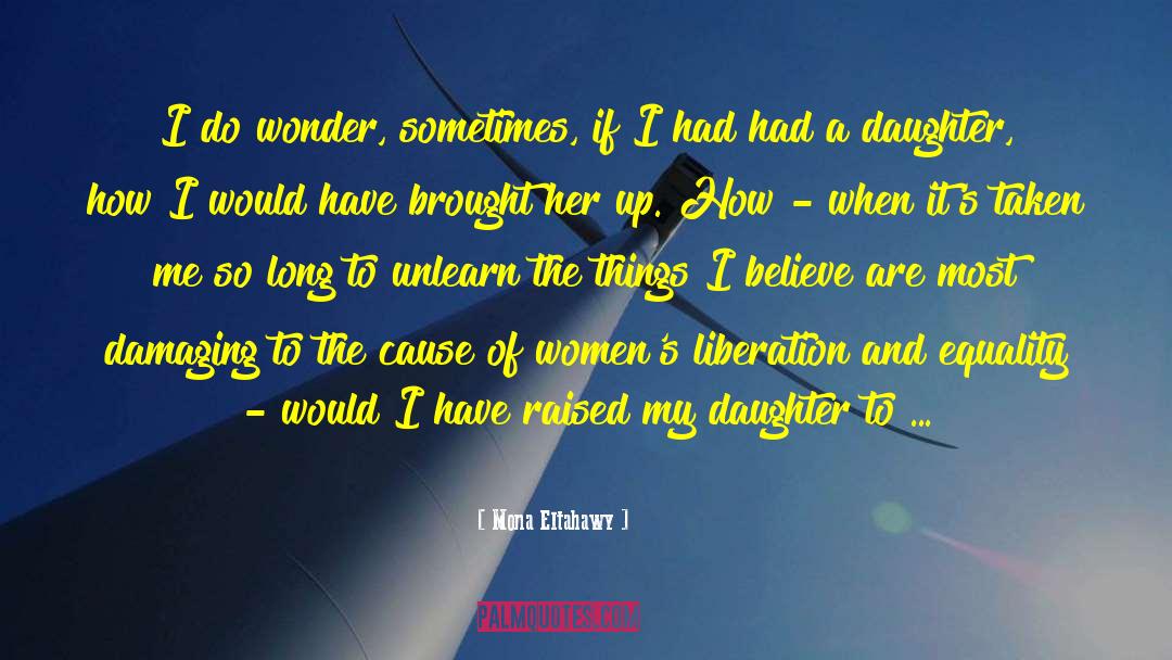 Mona Eltahawy Quotes: I do wonder, sometimes, if