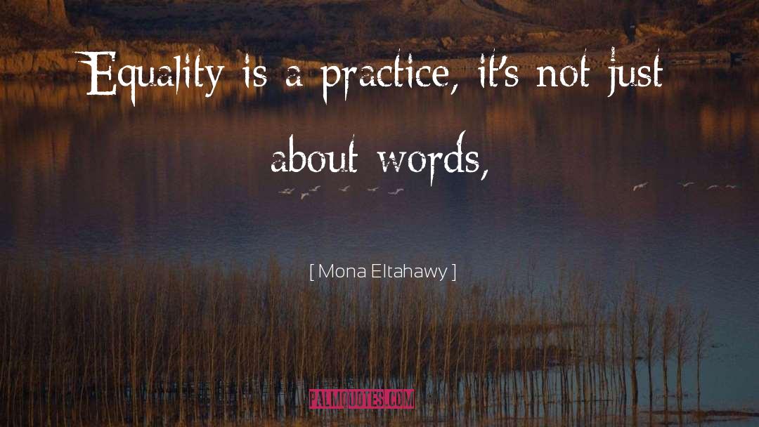 Mona Eltahawy Quotes: Equality is a practice, it's