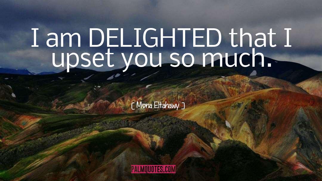 Mona Eltahawy Quotes: I am DELIGHTED that I