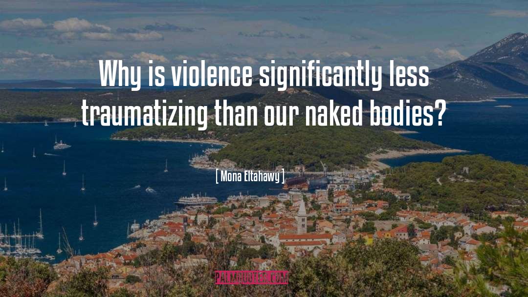 Mona Eltahawy Quotes: Why is violence significantly less