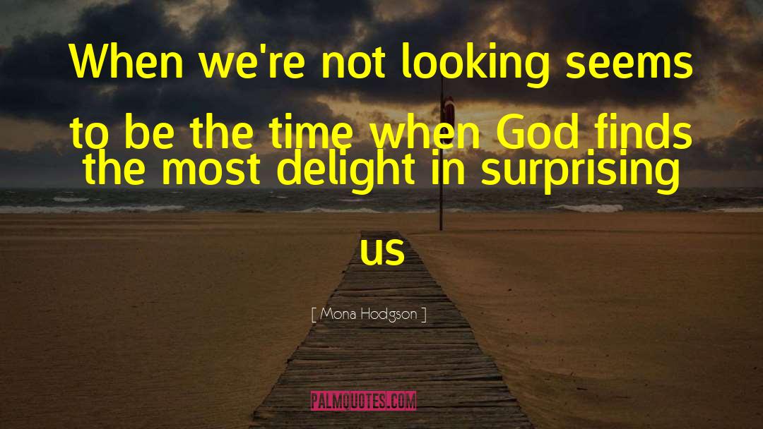 Mona Hodgson Quotes: When we're not looking seems