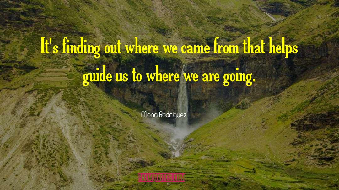 Mona Rodriguez Quotes: It's finding out where we