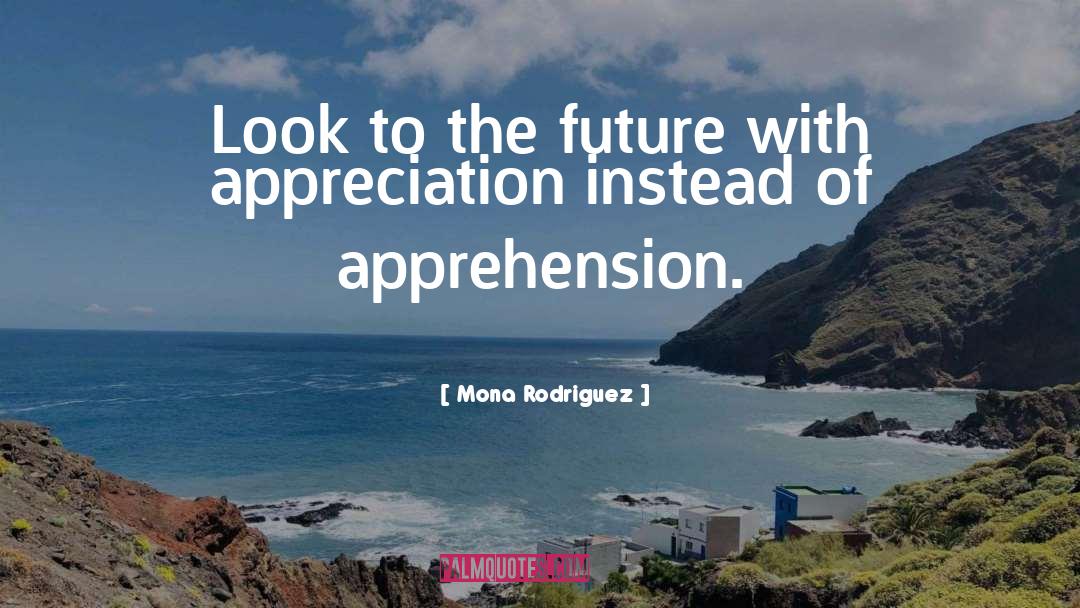 Mona Rodriguez Quotes: Look to the future with