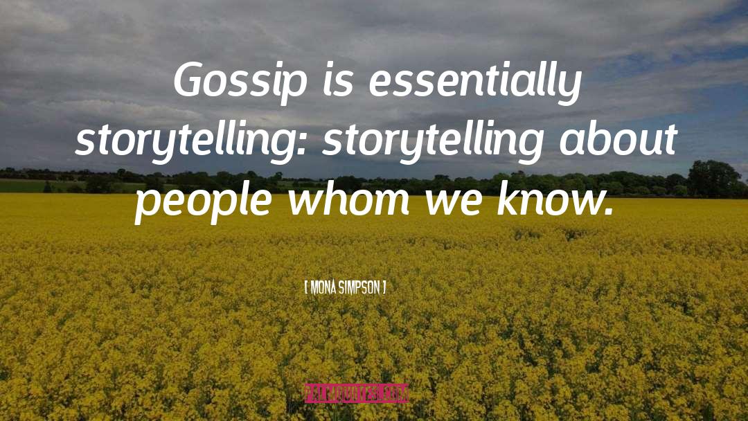 Mona Simpson Quotes: Gossip is essentially storytelling: storytelling