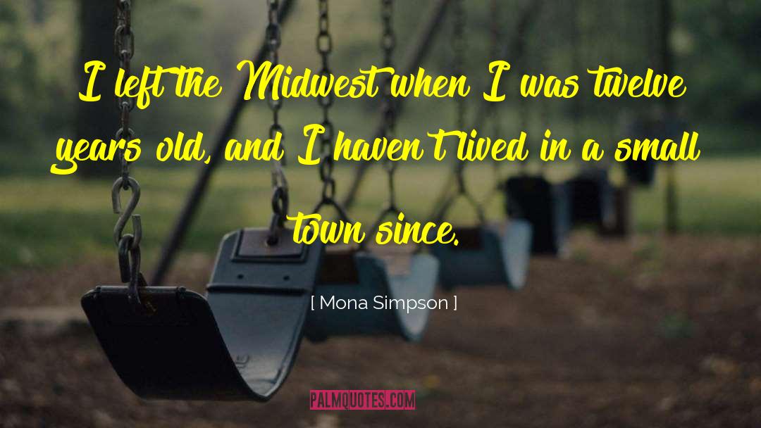 Mona Simpson Quotes: I left the Midwest when