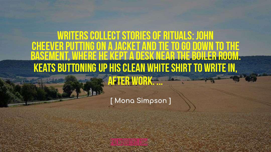 Mona Simpson Quotes: Writers collect stories of rituals: