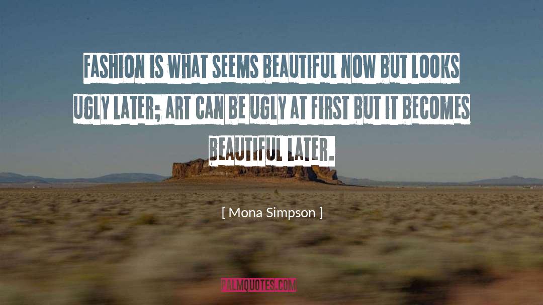 Mona Simpson Quotes: Fashion is what seems beautiful