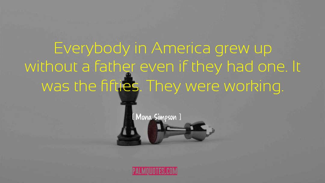 Mona Simpson Quotes: Everybody in America grew up