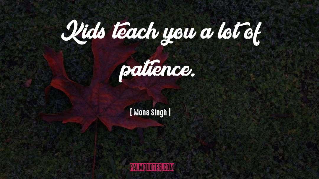 Mona Singh Quotes: Kids teach you a lot