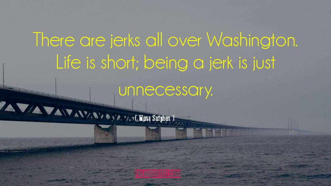 Mona Sutphen Quotes: There are jerks all over
