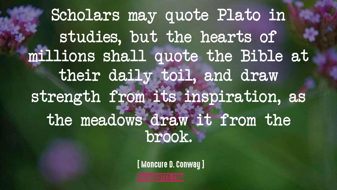 Moncure D. Conway Quotes: Scholars may quote Plato in