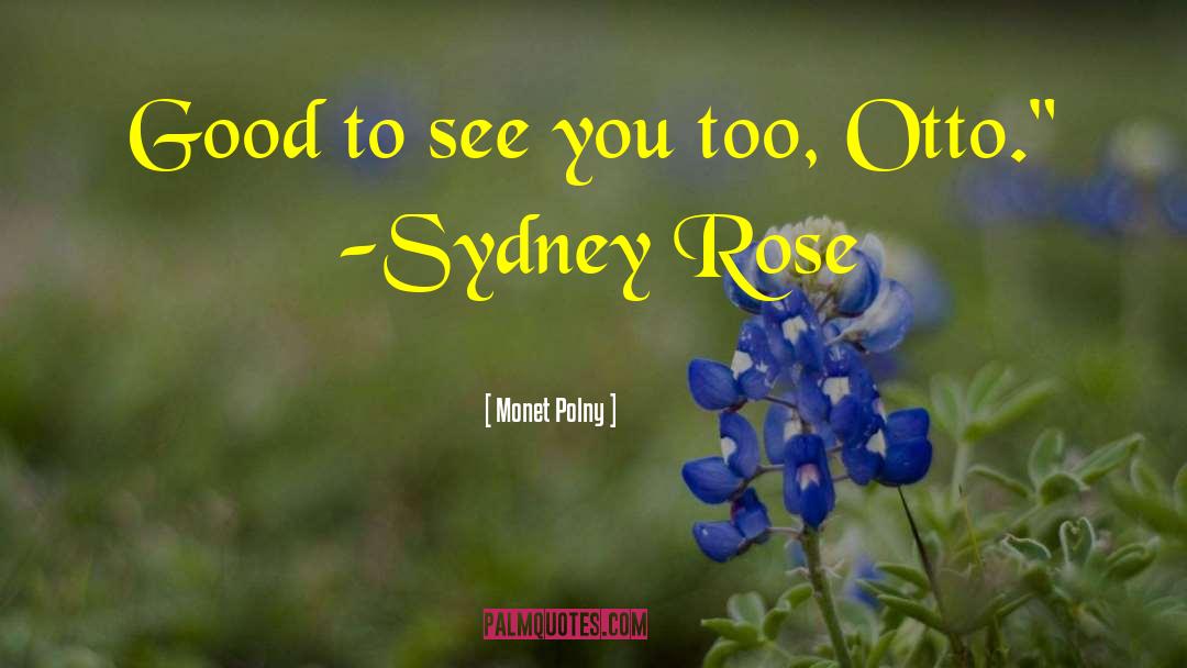 Monet Polny Quotes: Good to see you too,