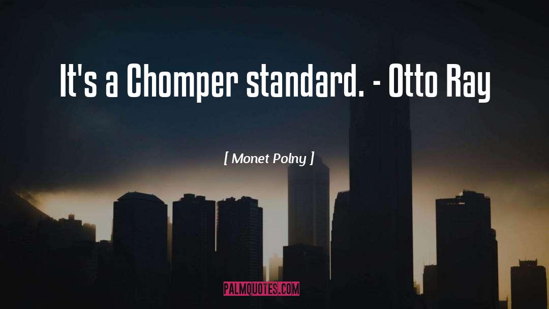 Monet Polny Quotes: It's a Chomper standard. -