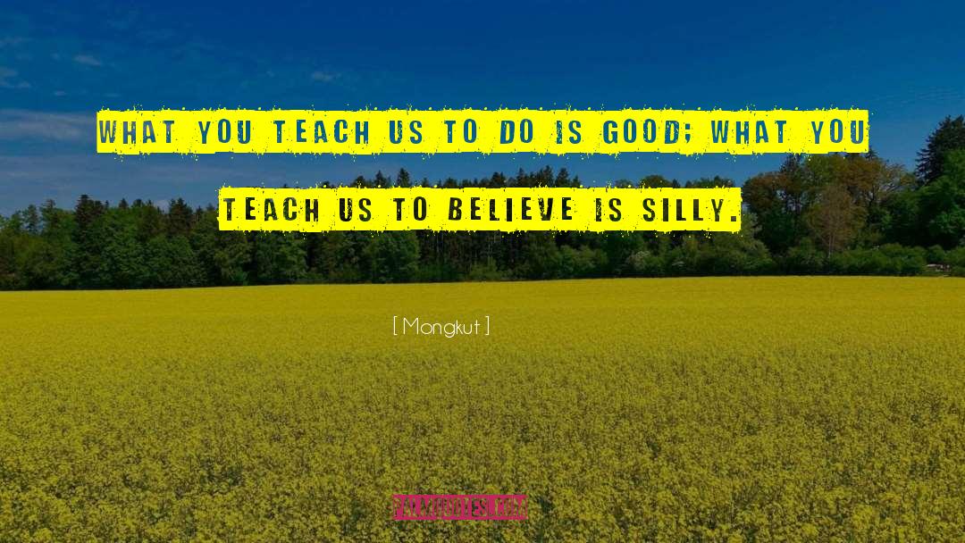 Mongkut Quotes: What you teach us to