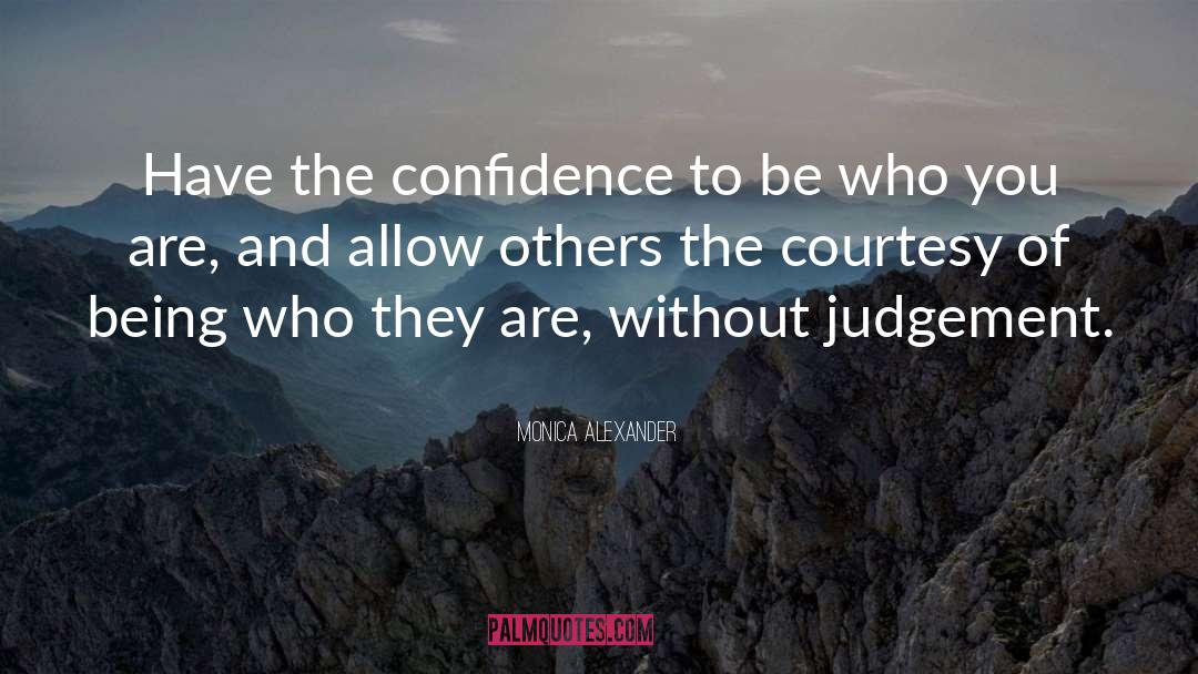 Monica Alexander Quotes: Have the confidence to be