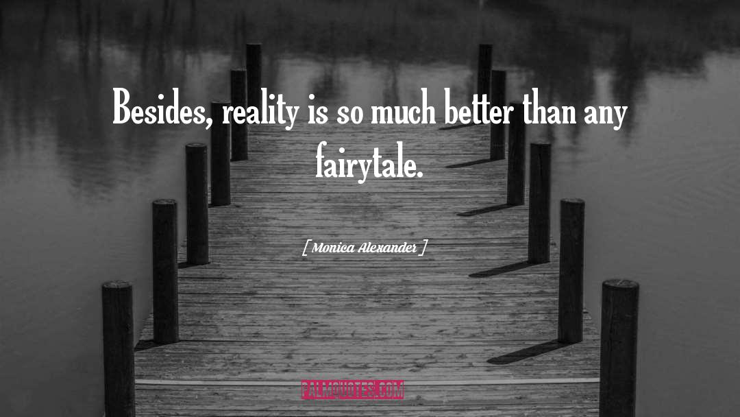 Monica Alexander Quotes: Besides, reality is so much