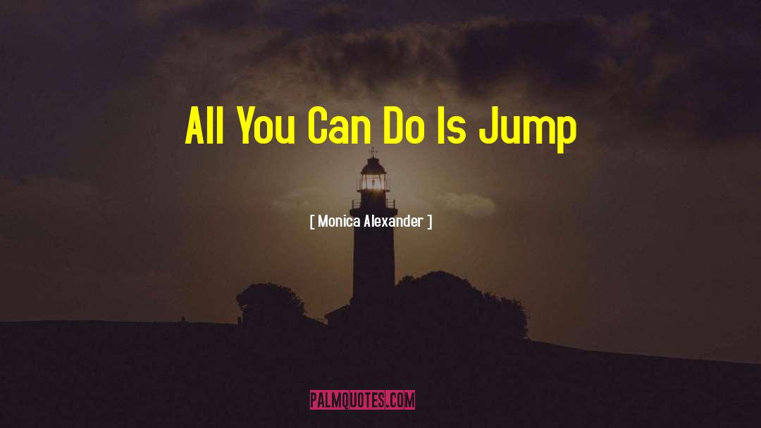 Monica Alexander Quotes: All You Can Do Is