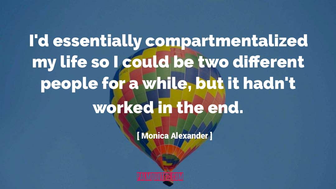 Monica Alexander Quotes: I'd essentially compartmentalized my life