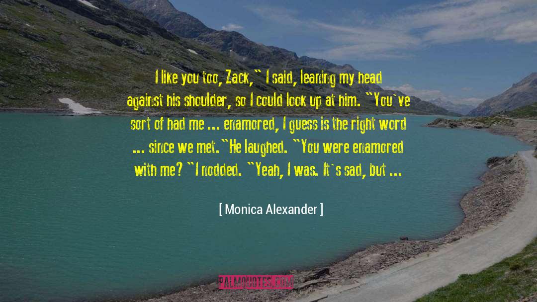 Monica Alexander Quotes: I like you too, Zack,