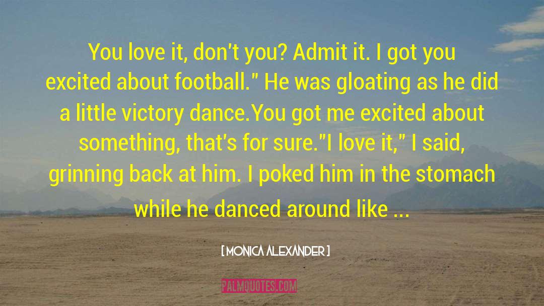 Monica Alexander Quotes: You love it, don't you?