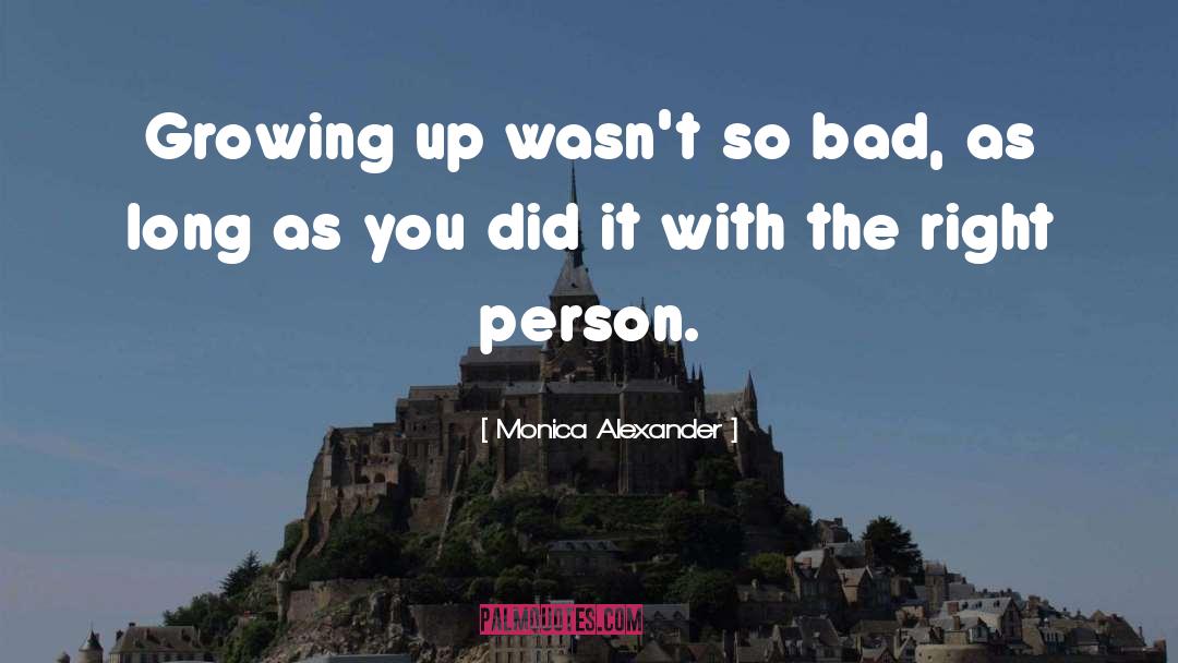 Monica Alexander Quotes: Growing up wasn't so bad,