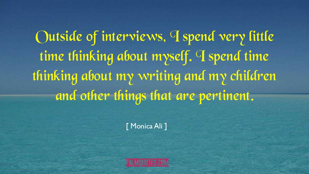 Monica Ali Quotes: Outside of interviews, I spend