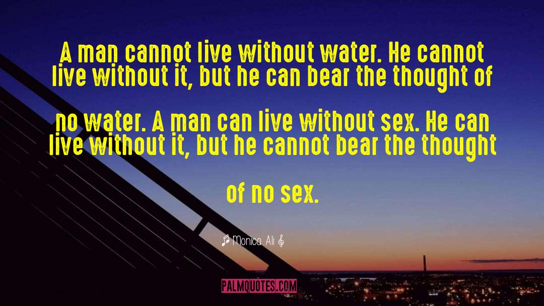 Monica Ali Quotes: A man cannot live without