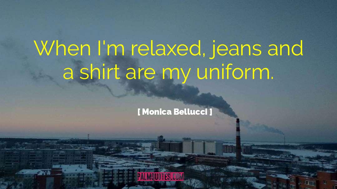 Monica Bellucci Quotes: When I'm relaxed, jeans and