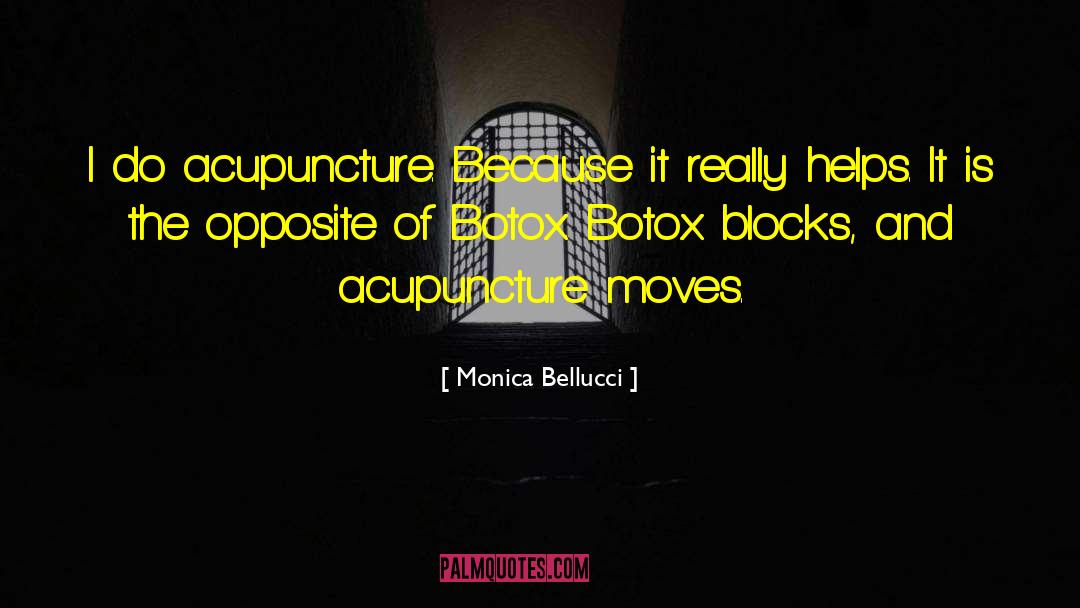 Monica Bellucci Quotes: I do acupuncture. Because it