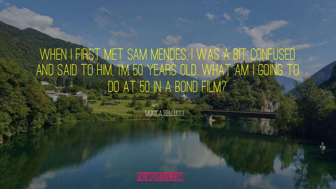 Monica Bellucci Quotes: When I first met Sam