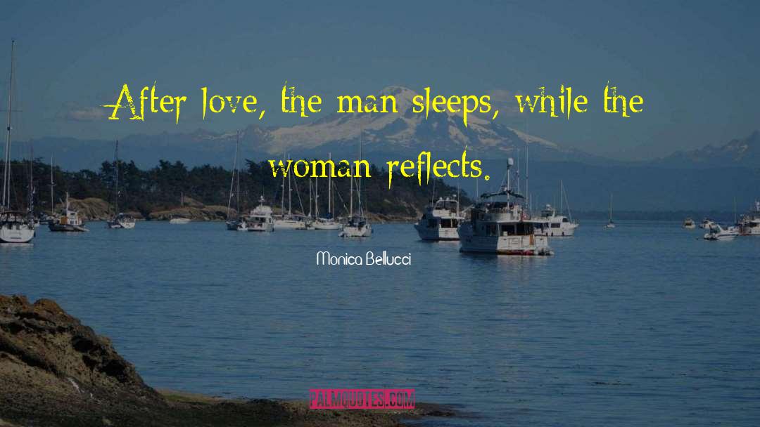 Monica Bellucci Quotes: After love, the man sleeps,