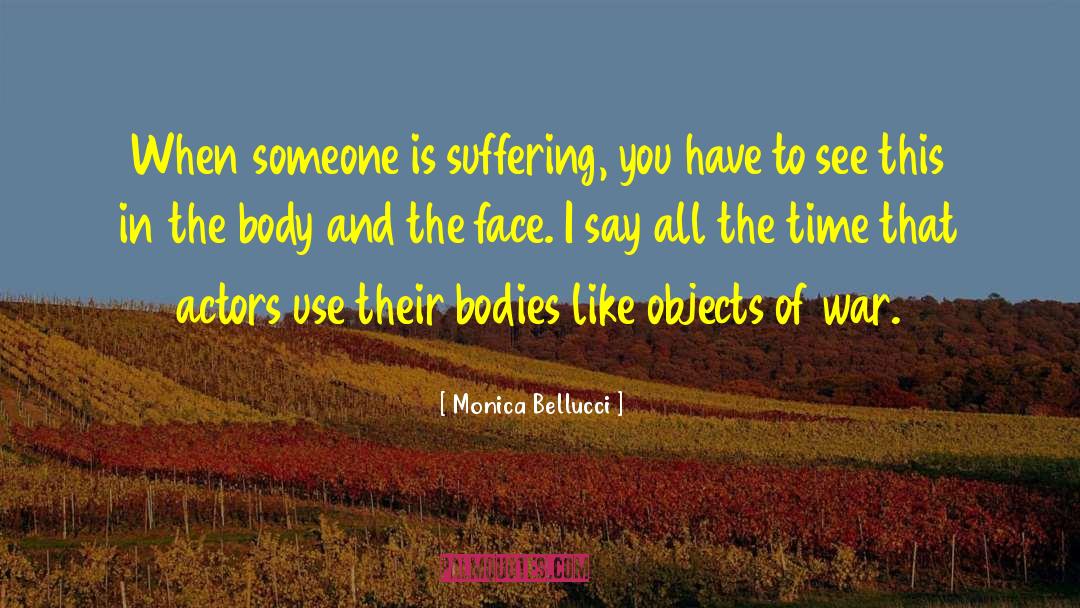 Monica Bellucci Quotes: When someone is suffering, you