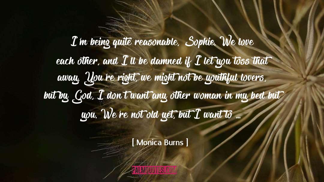 Monica Burns Quotes: I'm being quite reasonable, Sophie.