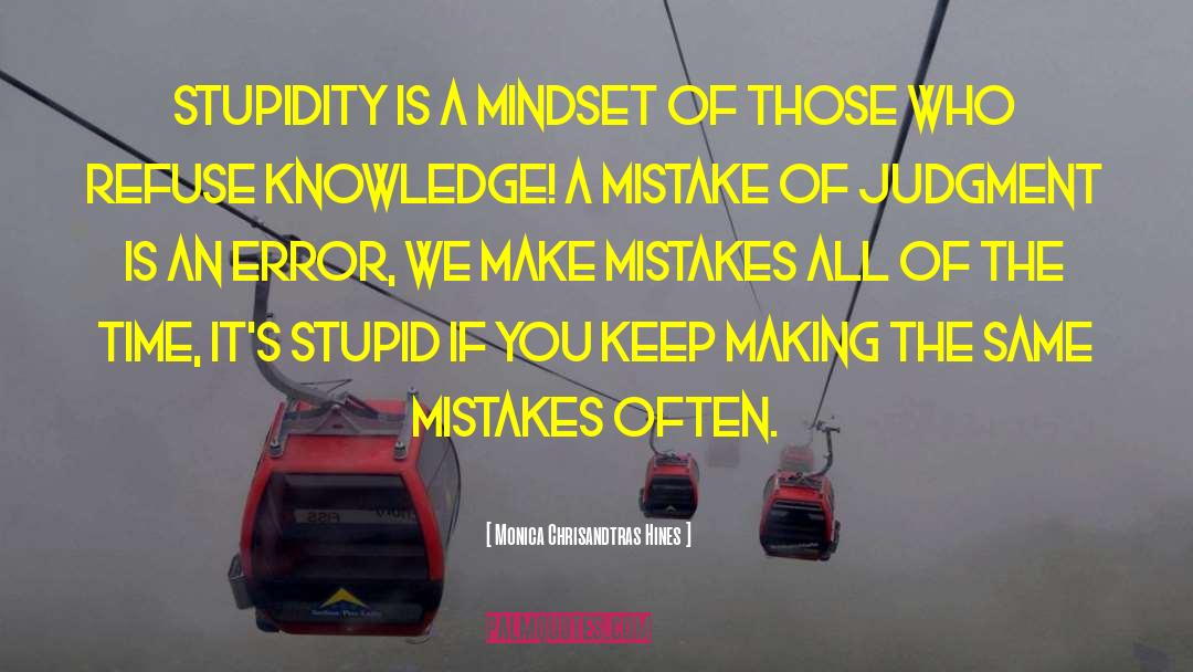 Monica Chrisandtras Hines Quotes: Stupidity is a mindset of
