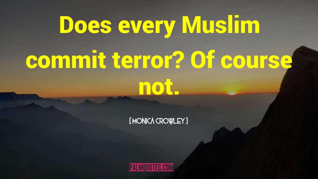 Monica Crowley Quotes: Does every Muslim commit terror?