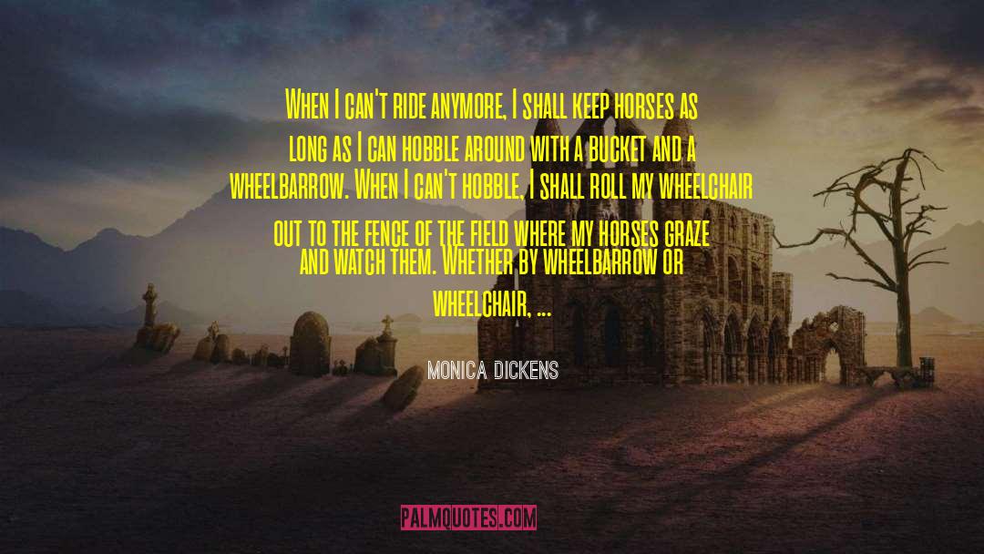 Monica Dickens Quotes: When I can't ride anymore,