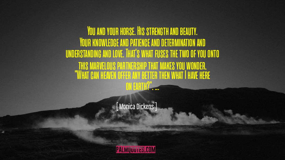 Monica Dickens Quotes: You and your horse. His