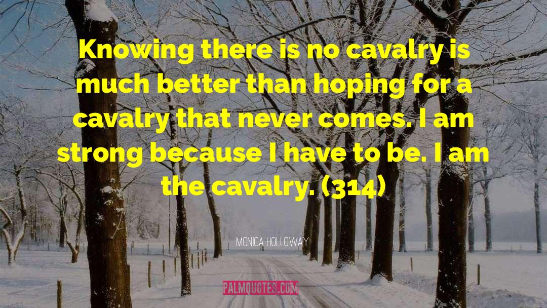Monica Holloway Quotes: Knowing there is no cavalry