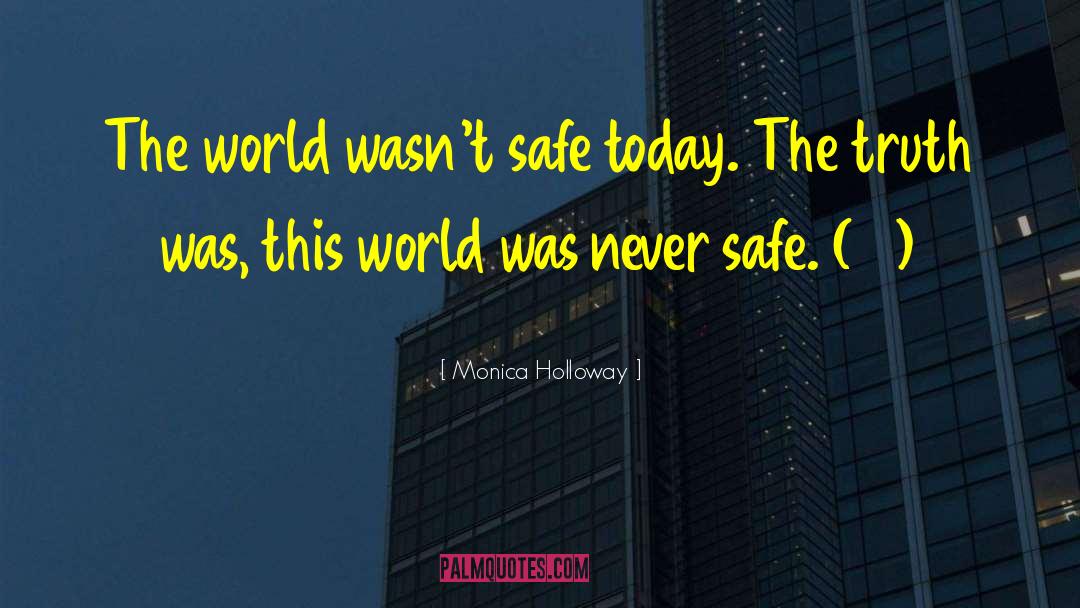 Monica Holloway Quotes: The world wasn't safe today.