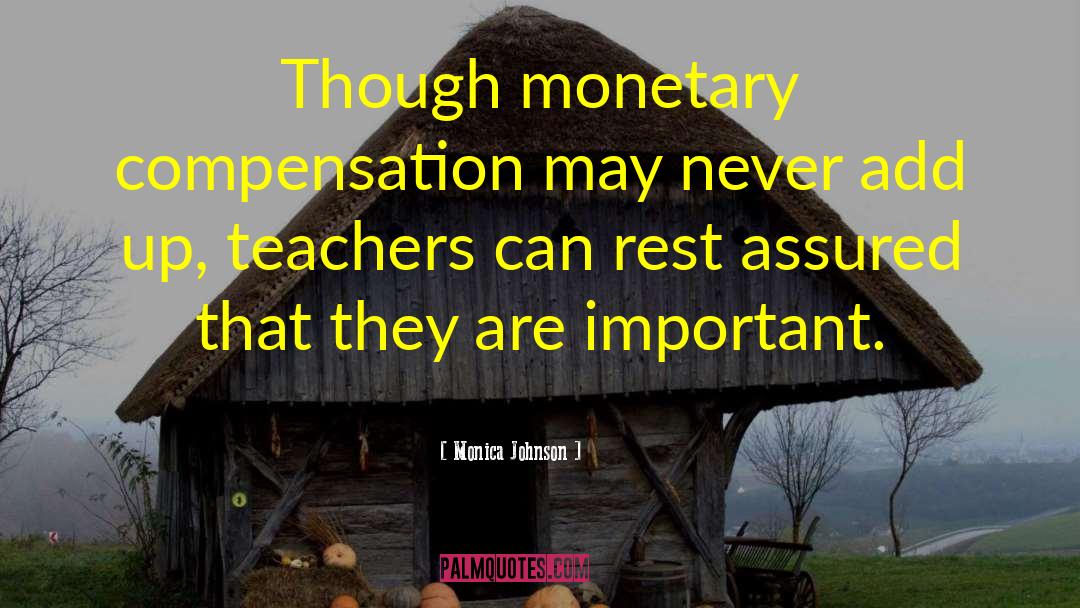 Monica Johnson Quotes: Though monetary compensation may never