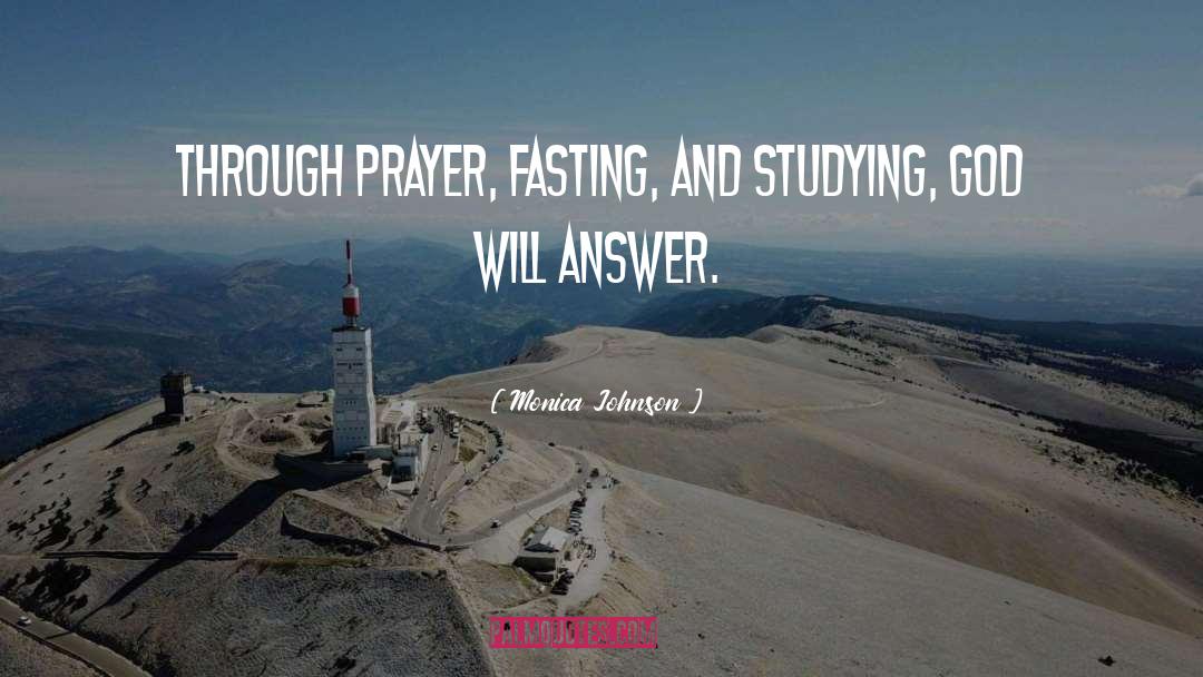 Monica Johnson Quotes: Through prayer, fasting, and studying,