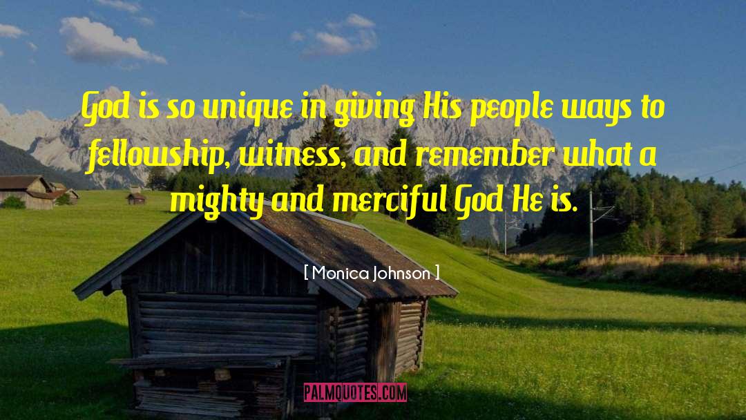 Monica Johnson Quotes: God is so unique in