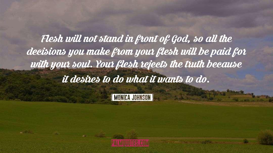 Monica Johnson Quotes: Flesh will not stand in