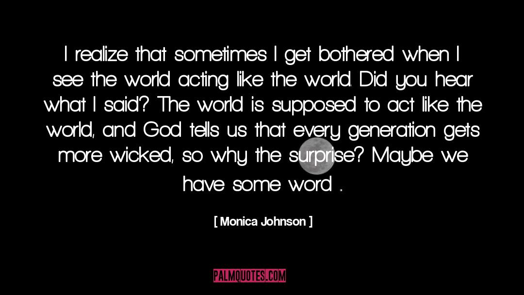 Monica Johnson Quotes: I realize that sometimes I