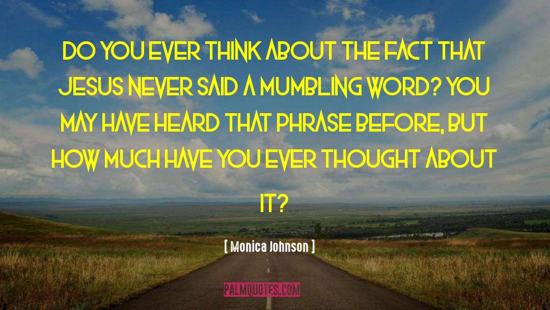 Monica Johnson Quotes: Do you ever think about