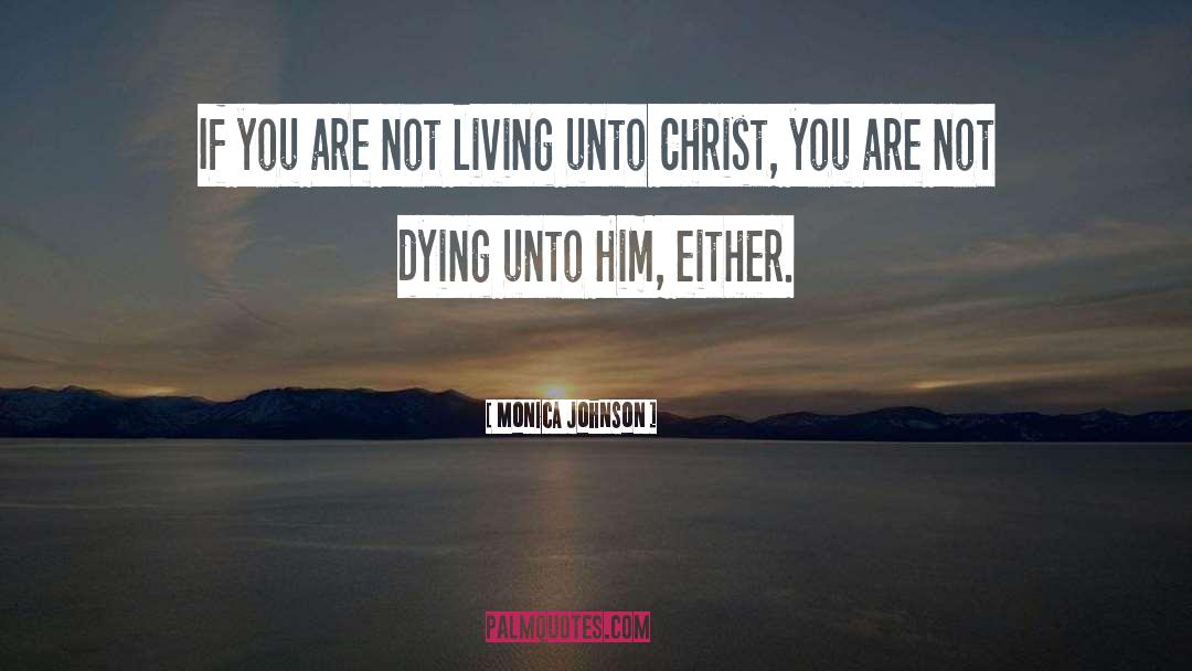 Monica Johnson Quotes: If you are not living